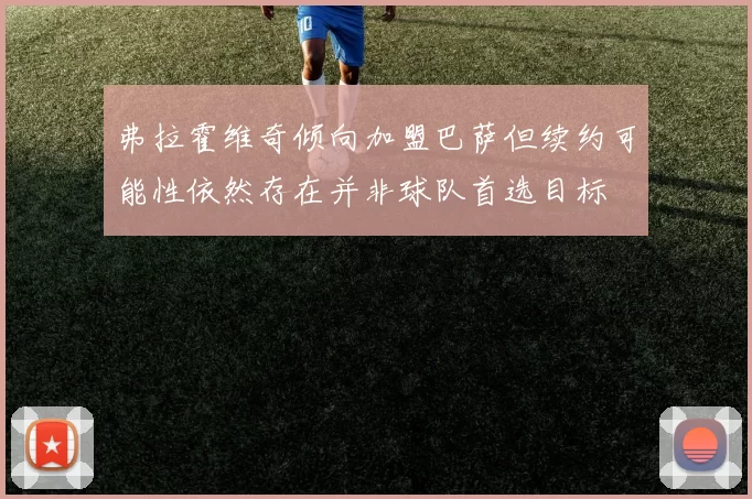 弗拉霍维奇倾向加盟巴萨但续约可能性依然存在并非球队首选目标